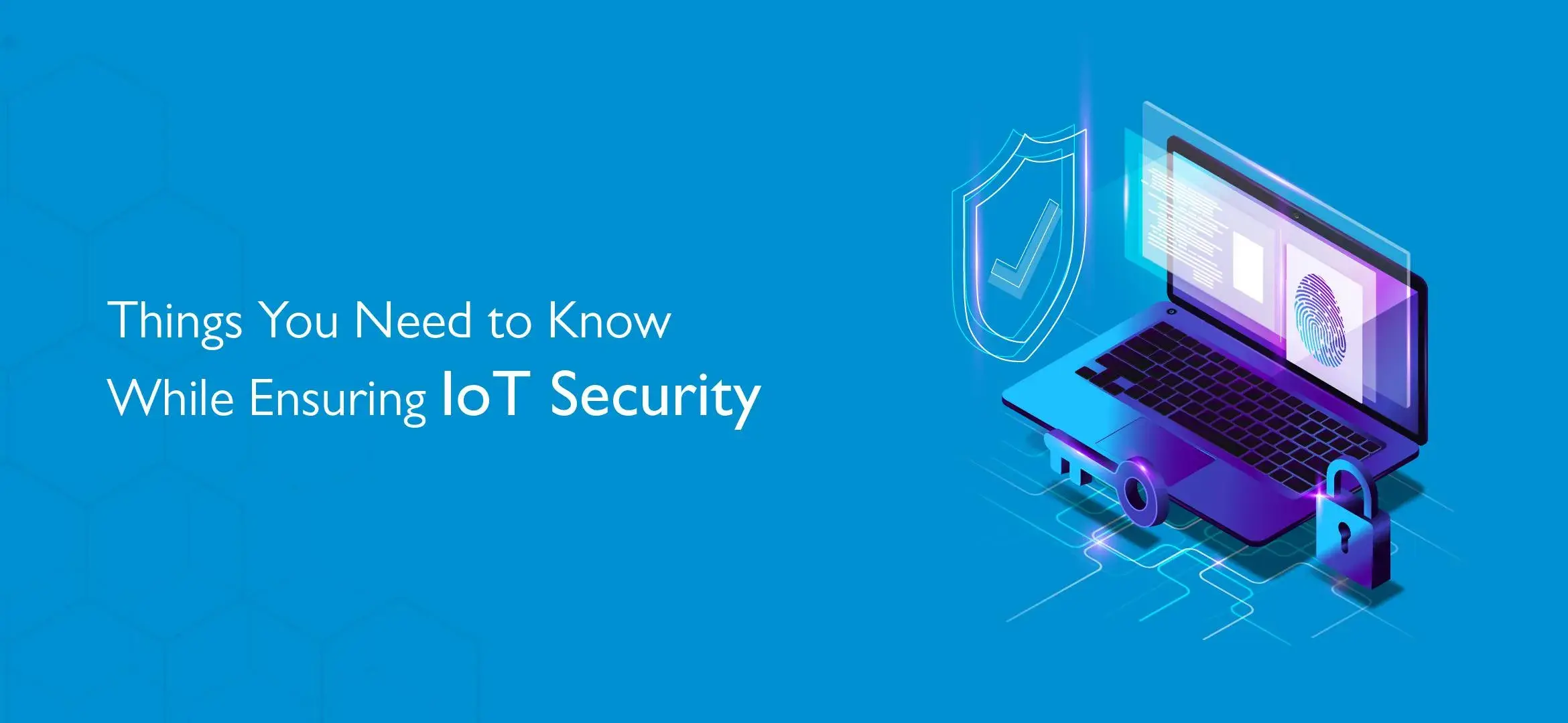 Things You Need to Know While Ensuring IoT Security